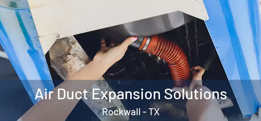 Air Duct Expansion Solutions Rockwall - TX