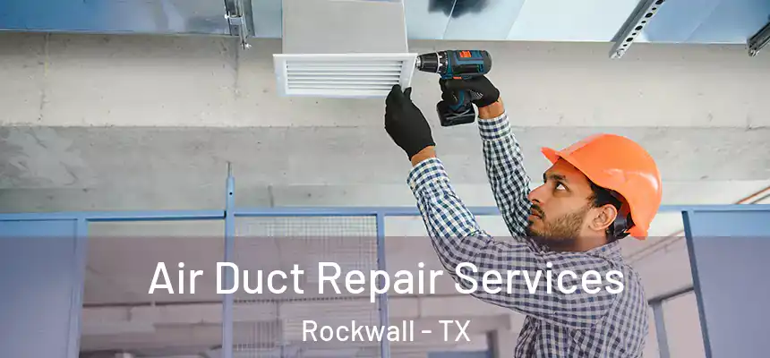 Air Duct Repair Services Rockwall - TX