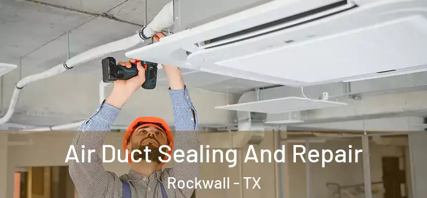 Air Duct Sealing And Repair Rockwall - TX