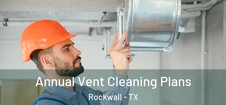  Annual Vent Cleaning Plans Rockwall - TX