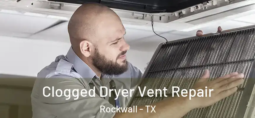 Clogged Dryer Vent Repair Rockwall - TX