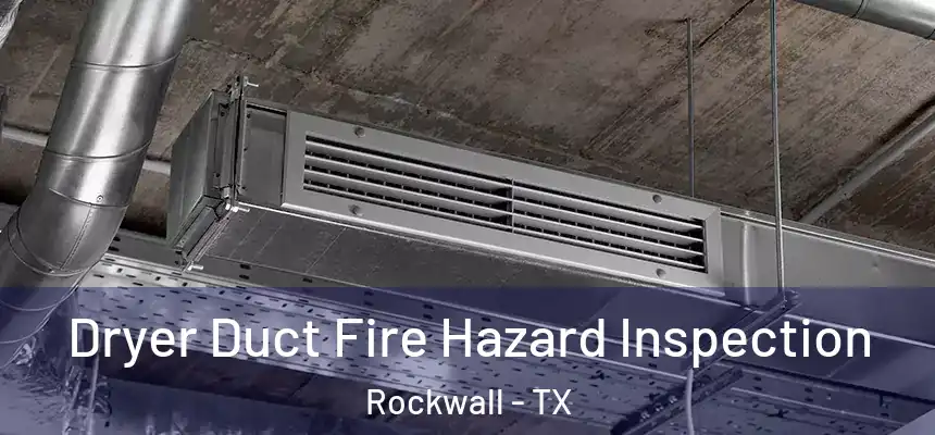 Dryer Duct Fire Hazard Inspection Rockwall - TX