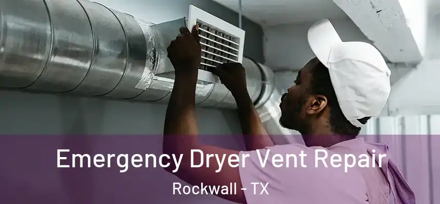 Emergency Dryer Vent Repair Rockwall - TX