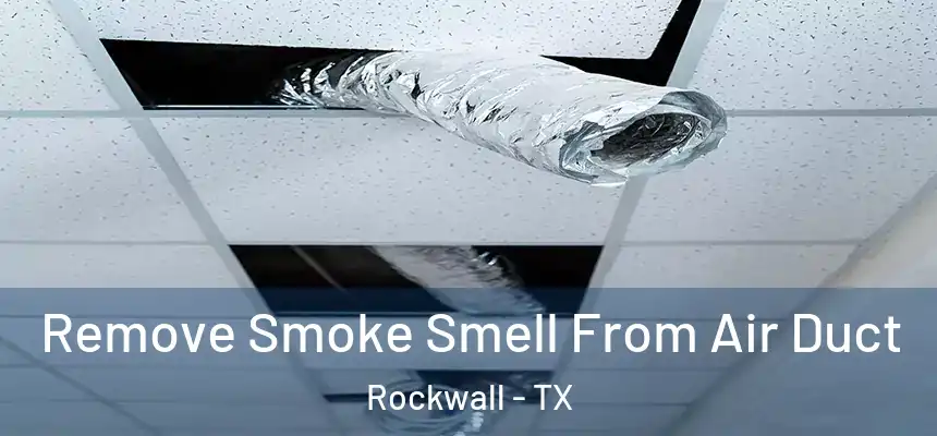 Remove Smoke Smell From Air Duct Rockwall - TX
