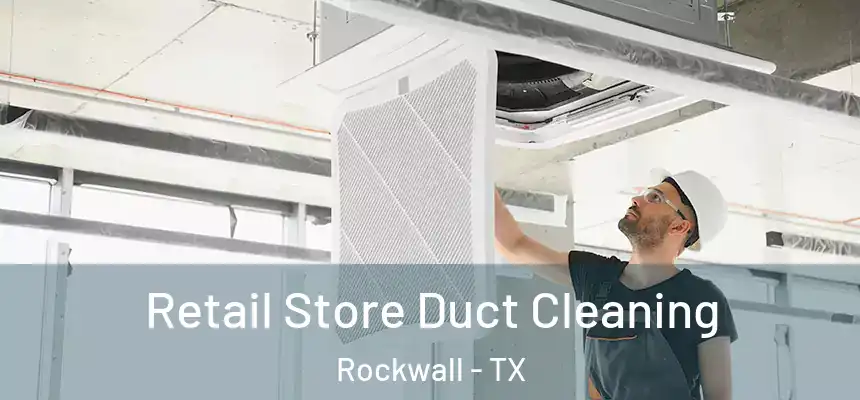  Retail Store Duct Cleaning Rockwall - TX