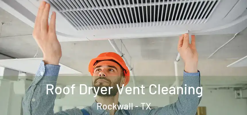Roof Dryer Vent Cleaning Rockwall - TX