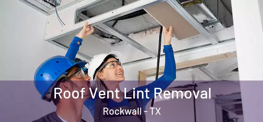 Roof Vent Lint Removal Rockwall - TX